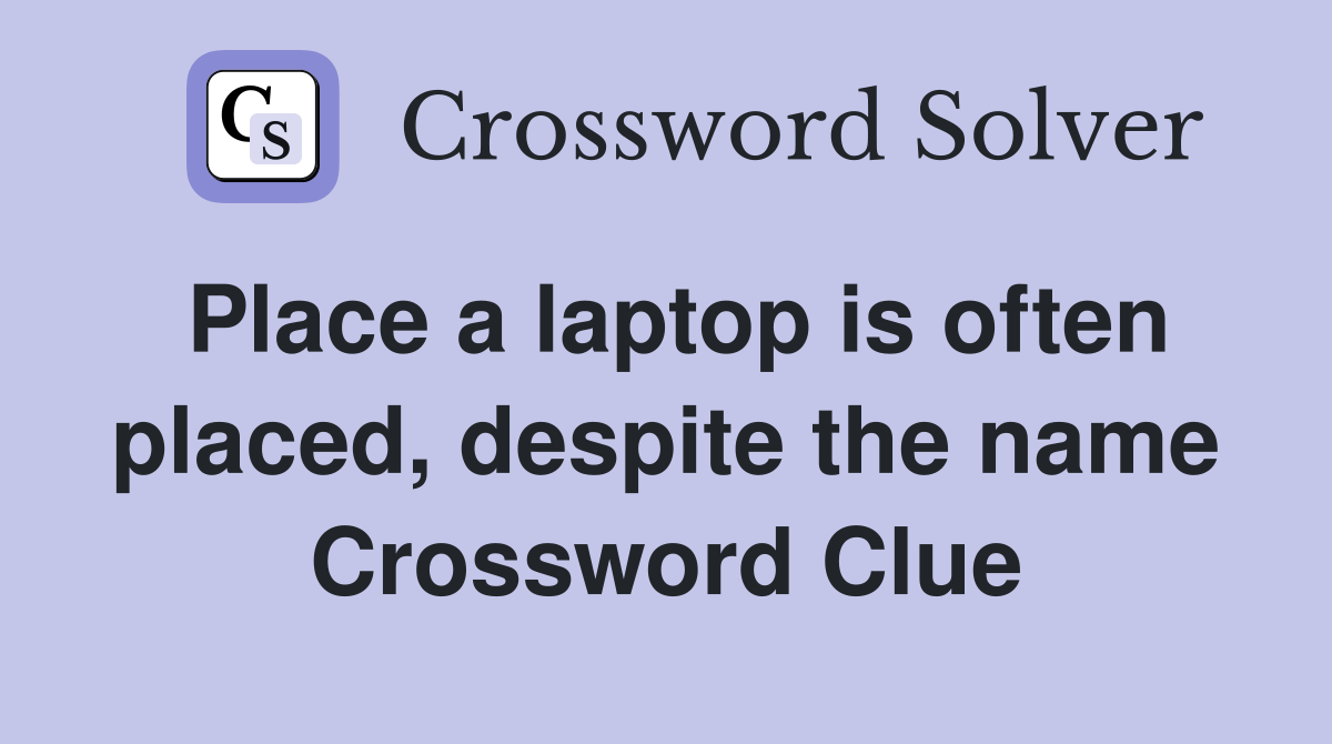 Place a laptop is often placed, despite the name Crossword Clue